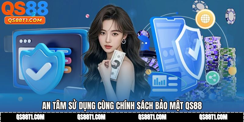 An tâm sử dụng cùng Chính sách bảo mật QS88