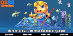 Bắn Cá Rút Tiền Mặt - Săn Boss Khủng Nhận Xu Cực Nhanh
