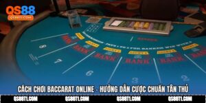 Cách Chơi Baccarat Online - Hướng Dẫn Cược Chuẩn Tân Thủ