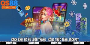 Cách Chơi Nổ Hũ Luôn Thắng - Công Thức Tăng Jackpot