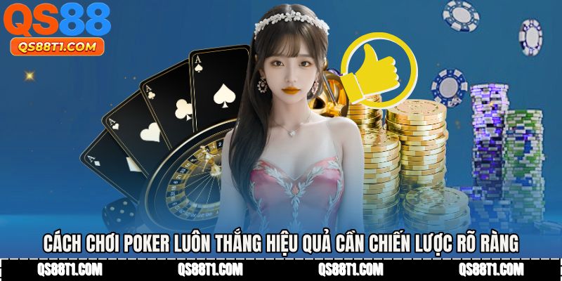 Cách chơi poker luôn thắng hiệu quả cần chiến lược vốn rõ ràng