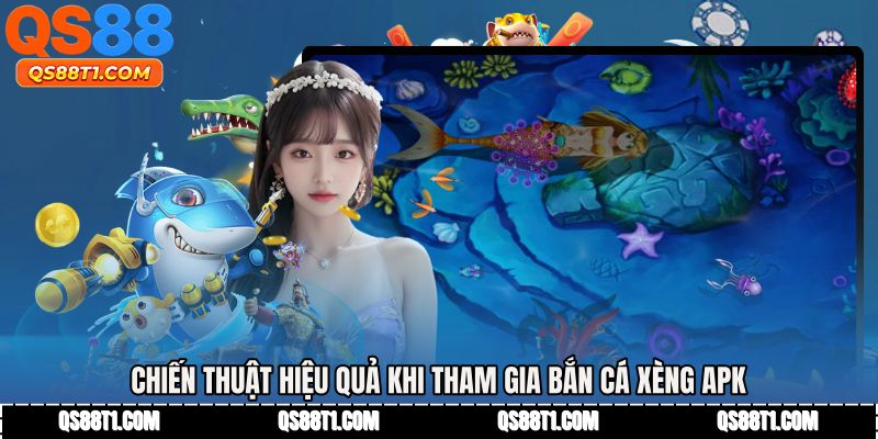 Chiến thuật hiệu quả khi tham gia Bắn cá xèng apk