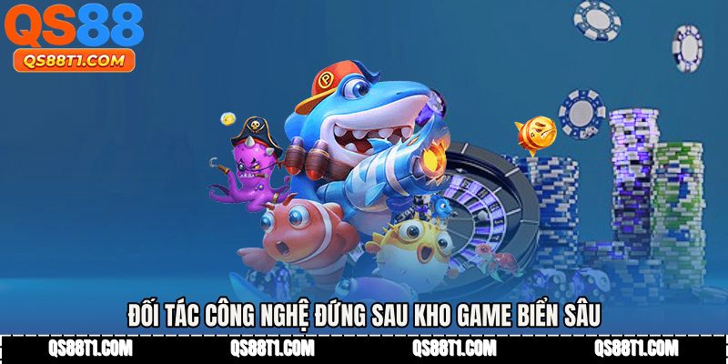 Đối tác công nghệ đứng sau kho game biển sâu