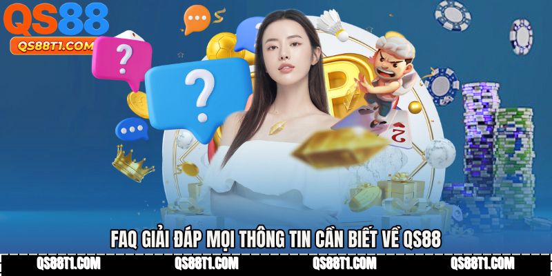 FAQ giải đáp mọi thông tin cần biết về QS88