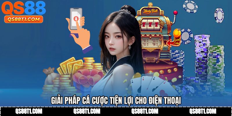 Giải pháp cá cược tiện lợi cho điện thoại