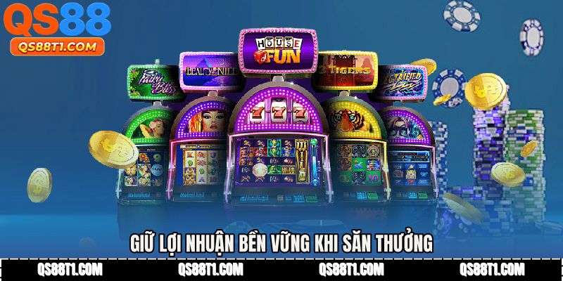 Giữ lợi nhuận bền vững khi săn thưởng