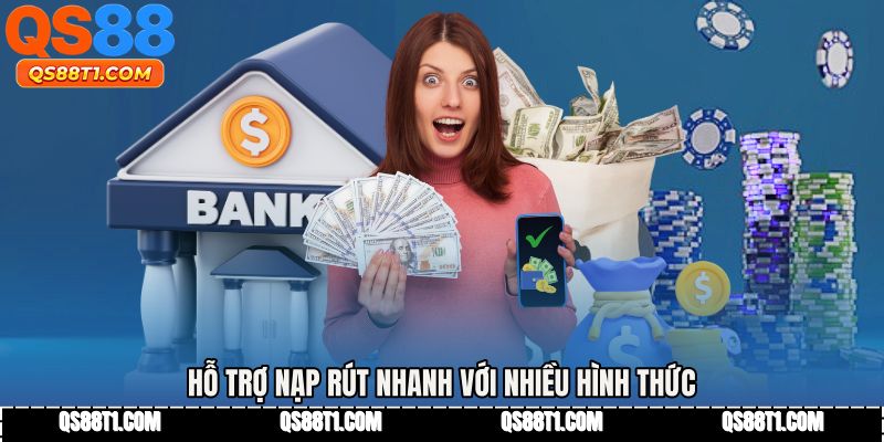 Hỗ trợ nạp rút nhanh với nhiều hình thức
