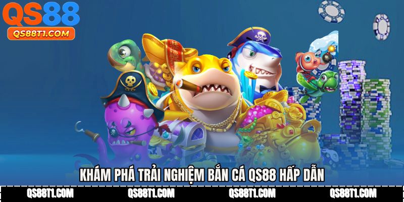 Khám phá trải nghiệm Bắn cá QS88 hấp dẫn