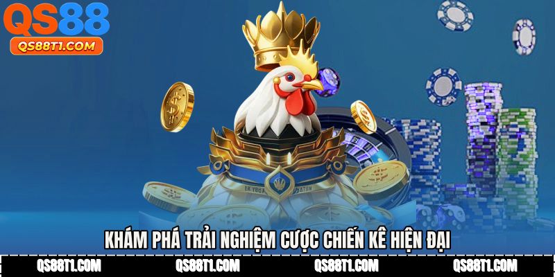 Khám phá trải nghiệm cược chiến kê hiện đại