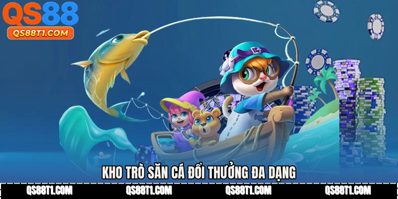 Kho trò săn cá đổi thưởng đa dạng