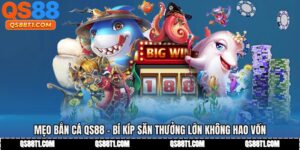 Mẹo Bắn Cá QS88 - Bí Kíp Săn Thưởng Lớn Không Hao Vốn
