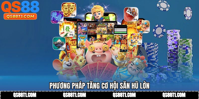 Phương pháp tăng cơ hội săn hũ lớn