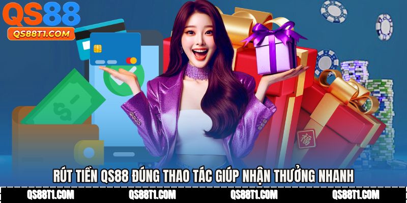 Rút tiền QS88 đúng thao tác giúp nhận thưởng nhanh