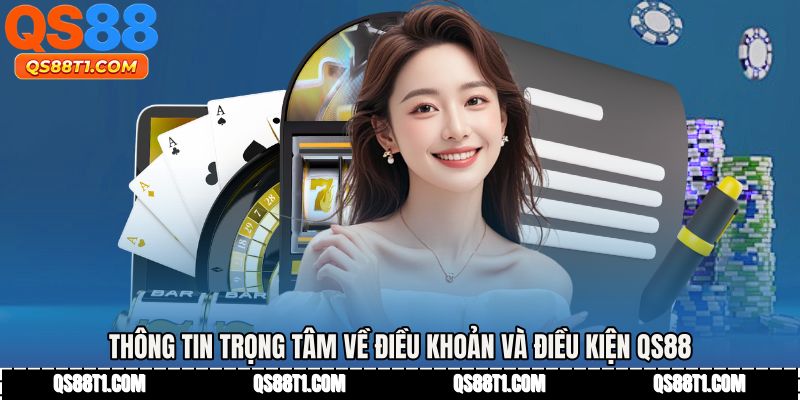 Thông tin trọng tâm về Điều khoản và điều kiện QS88