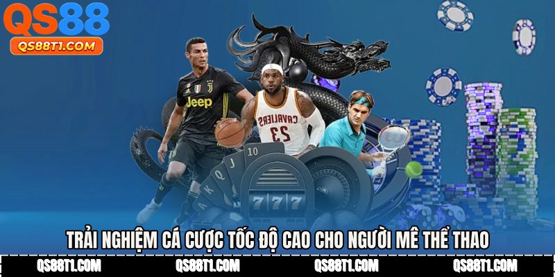 Trải nghiệm cá cược tốc độ cao cho người mê thể thao