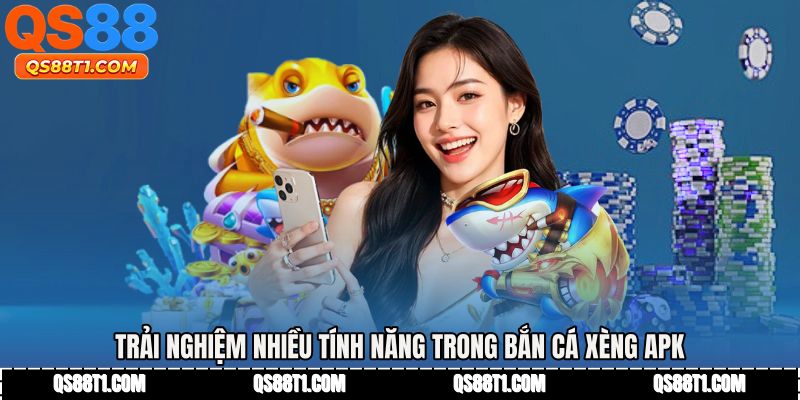 Trải nghiệm nhiều tính năng trong Bắn cá xèng apk